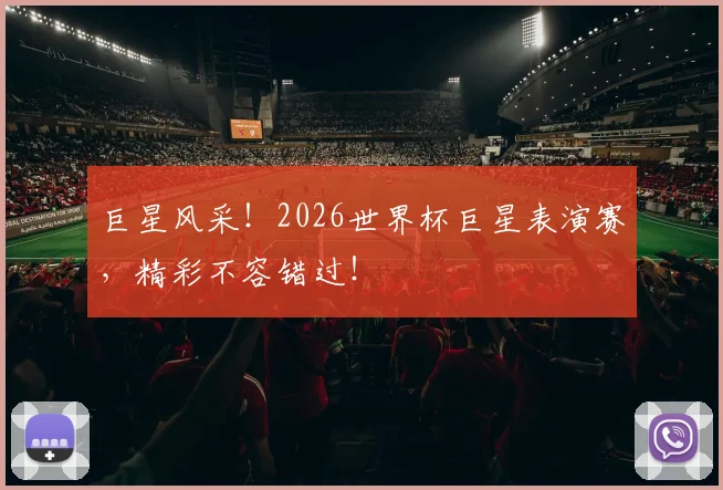 巨星风采!2026世界杯巨星表演赛,精彩不容错过!